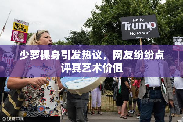 少萝裸身引发热议，网友纷纷点评其艺术价值