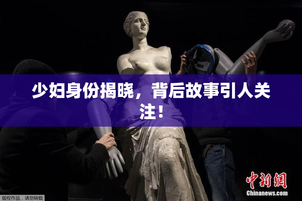 少妇身份揭晓，背后故事引人关注！