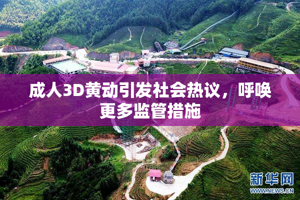 成人3D黄动引发社会热议，呼唤更多监管措施