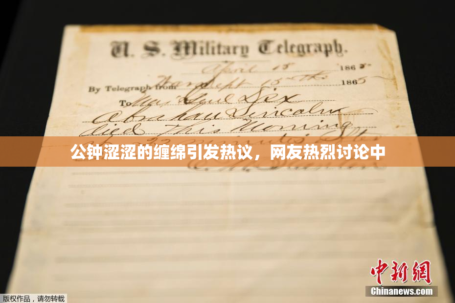 公钟涩涩的缠绵引发热议，网友热烈讨论中