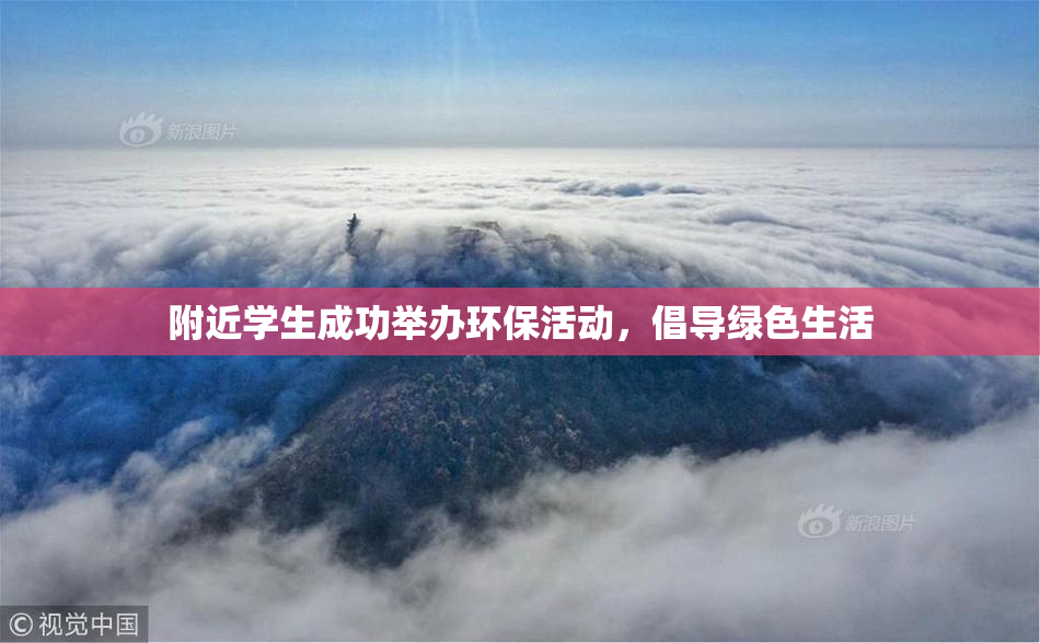 附近学生成功举办环保活动，倡导绿色生活