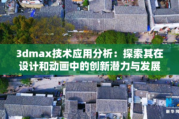3dmax技术应用分析：探索其在设计和动画中的创新潜力与发展方向