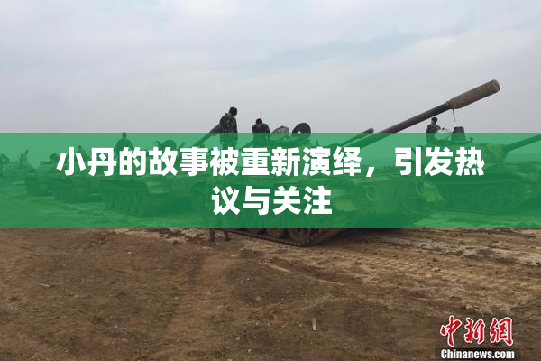 小丹的故事被重新演绎，引发热议与关注