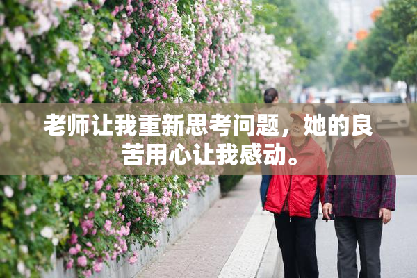 老师让我重新思考问题，她的良苦用心让我感动。