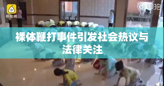 裸体鞭打事件引发社会热议与法律关注