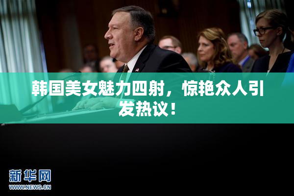 韩国美女魅力四射，惊艳众人引发热议！