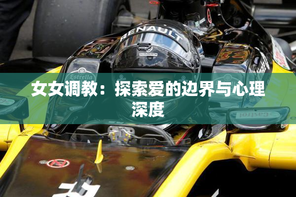 女女调教：探索爱的边界与心理深度