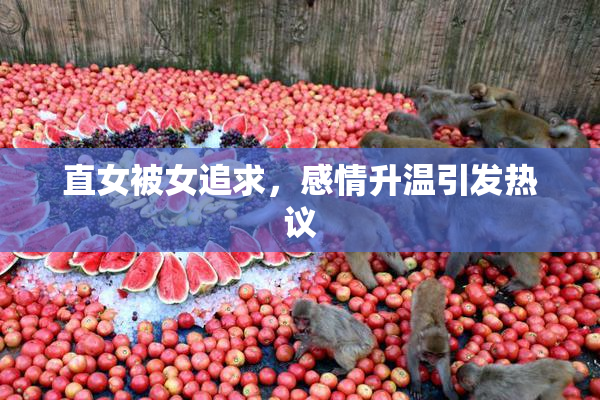 直女被女追求，感情升温引发热议