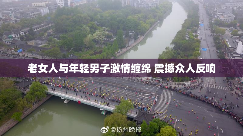 老女人与年轻男子激情缠绵 震撼众人反响