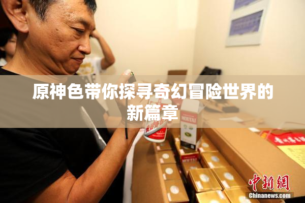 原神色带你探寻奇幻冒险世界的新篇章