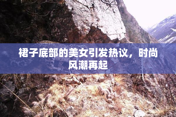 裙子底部的美女引发热议，时尚风潮再起