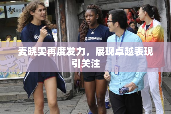麦晓雯再度发力，展现卓越表现引关注
