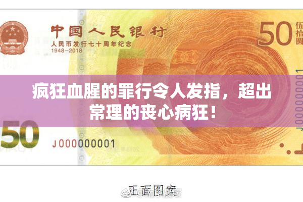 疯狂血腥的罪行令人发指，超出常理的丧心病狂！