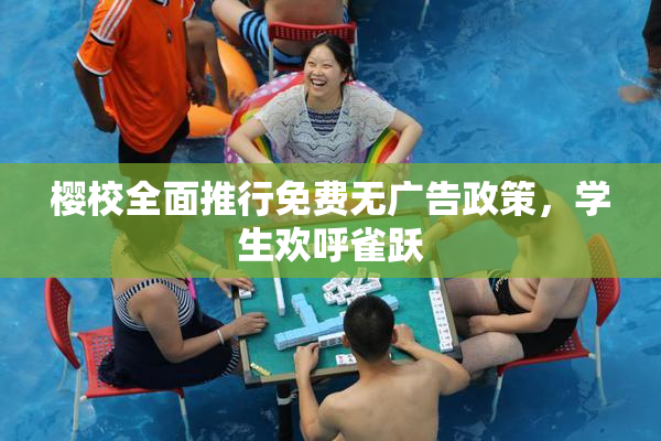 樱校全面推行免费无广告政策，学生欢呼雀跃