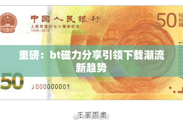 重磅：bt磁力分享引领下载潮流新趋势