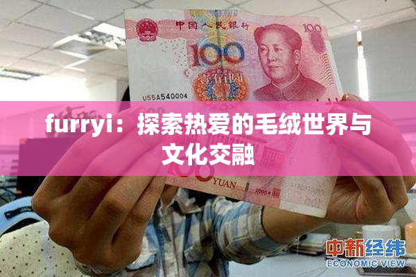 furryi：探索热爱的毛绒世界与文化交融
