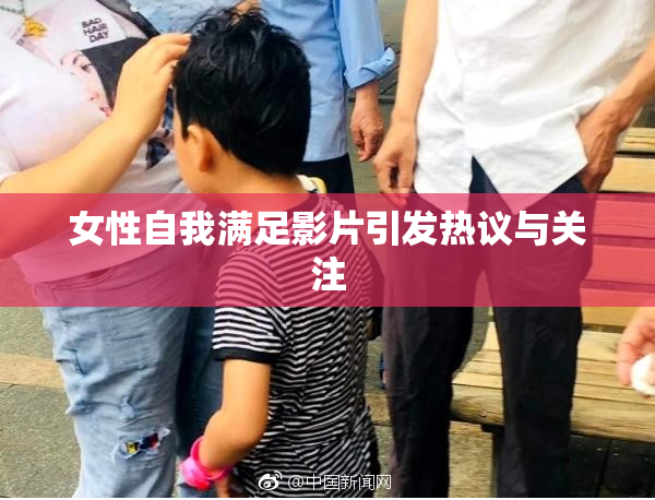 女性自我满足影片引发热议与关注