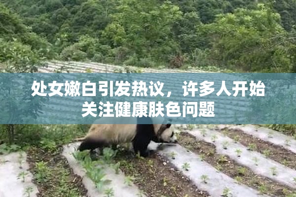 处女嫩白引发热议，许多人开始关注健康肤色问题