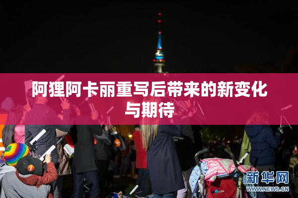 阿狸阿卡丽重写后带来的新变化与期待