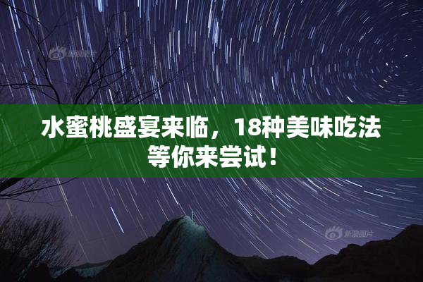 水蜜桃盛宴来临，18种美味吃法等你来尝试！