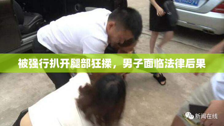 被强行扒开腿部狂揉，男子面临法律后果