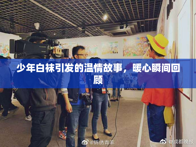 少年白袜引发的温情故事，暖心瞬间回顾