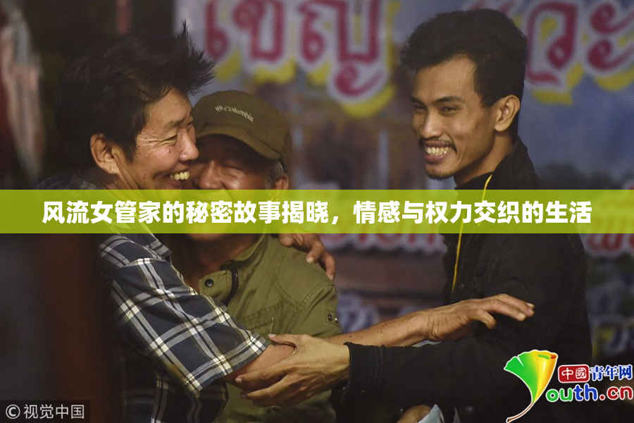 风流女管家的秘密故事揭晓，情感与权力交织的生活