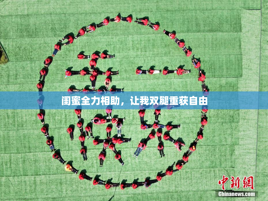 闺蜜全力相助，让我双腿重获自由