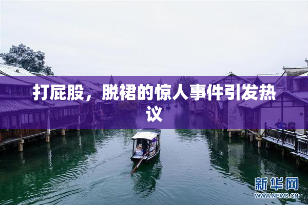 打屁股，脱裙的惊人事件引发热议