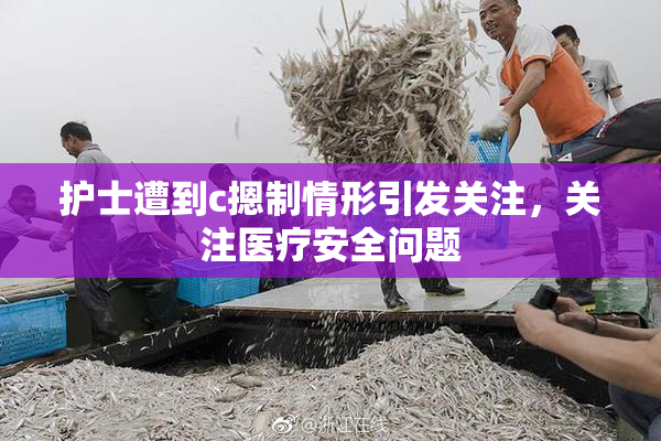 护士遭到c摁制情形引发关注，关注医疗安全问题