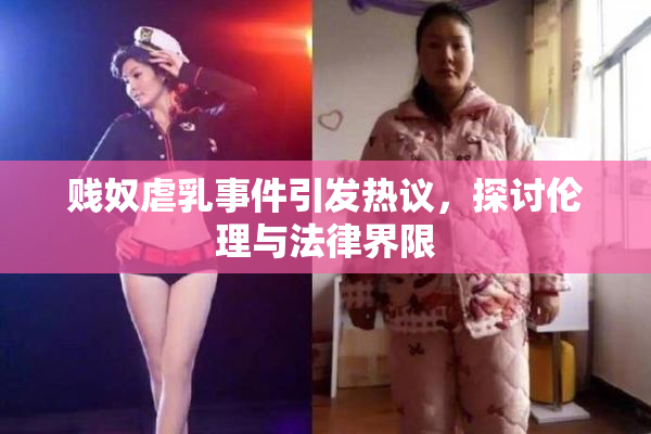 贱奴虐乳事件引发热议，探讨伦理与法律界限