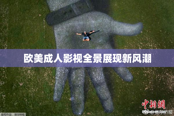 欧美成人影视全景展现新风潮
