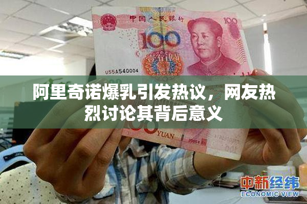 阿里奇诺爆乳引发热议，网友热烈讨论其背后意义
