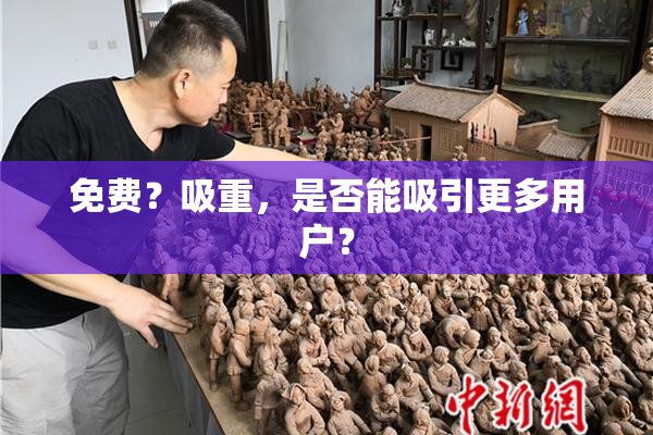 免费？吸重，是否能吸引更多用户？