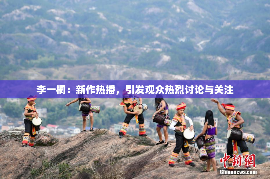 李一桐：新作热播，引发观众热烈讨论与关注