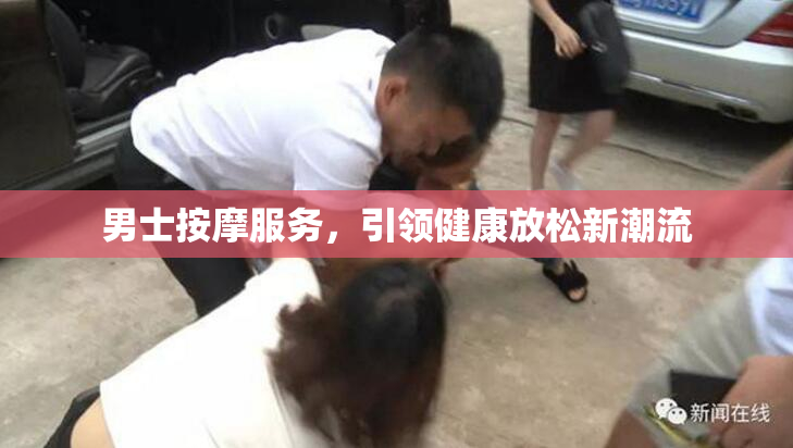 男士按摩服务，引领健康放松新潮流