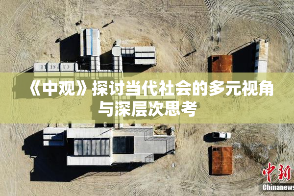 《中观》探讨当代社会的多元视角与深层次思考
