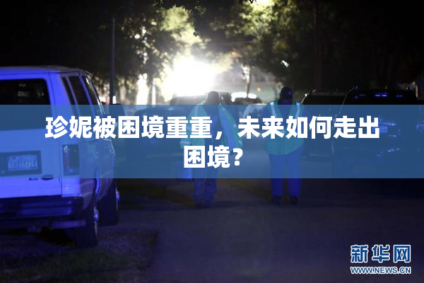 珍妮被困境重重，未来如何走出困境？