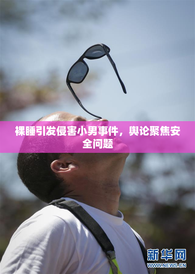 裸睡引发侵害小男事件，舆论聚焦安全问题