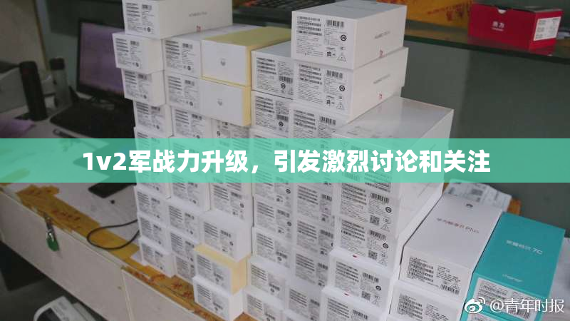 1v2军战力升级，引发激烈讨论和关注