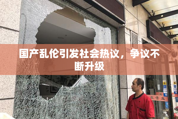 国产乱伦引发社会热议，争议不断升级