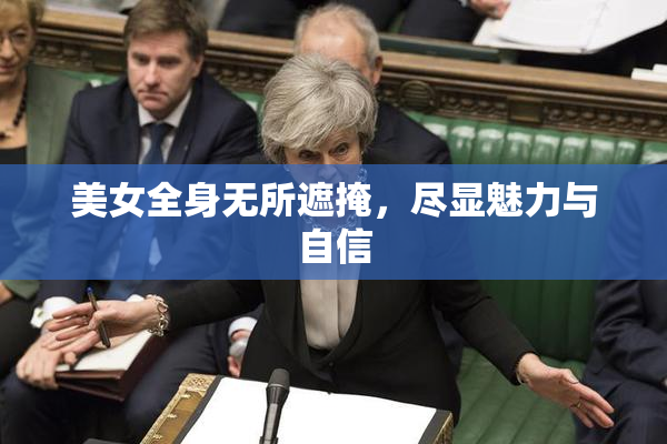 美女全身无所遮掩，尽显魅力与自信