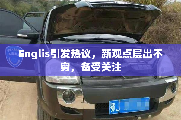 Englis引发热议，新观点层出不穷，备受关注