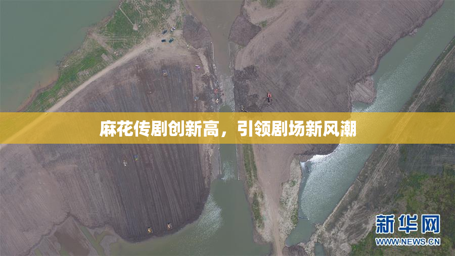 麻花传剧创新高，引领剧场新风潮
