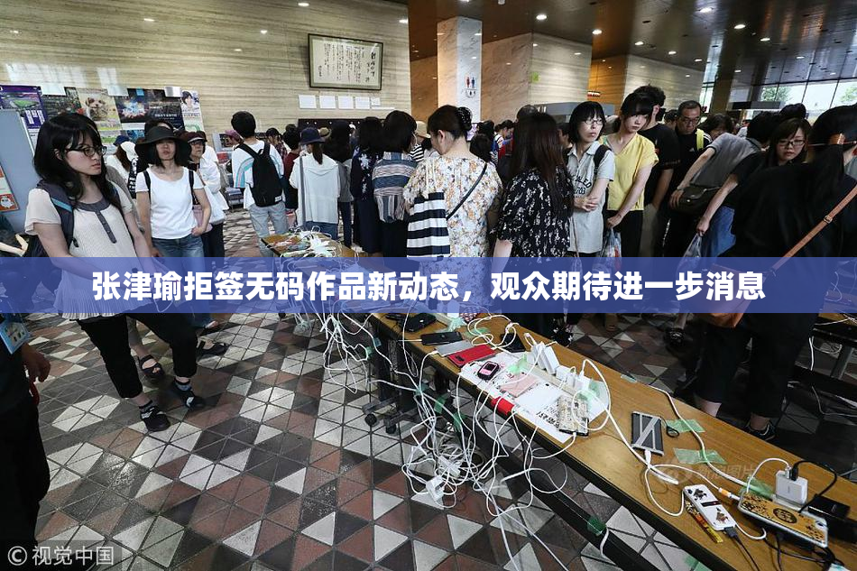 张津瑜拒签无码作品新动态，观众期待进一步消息
