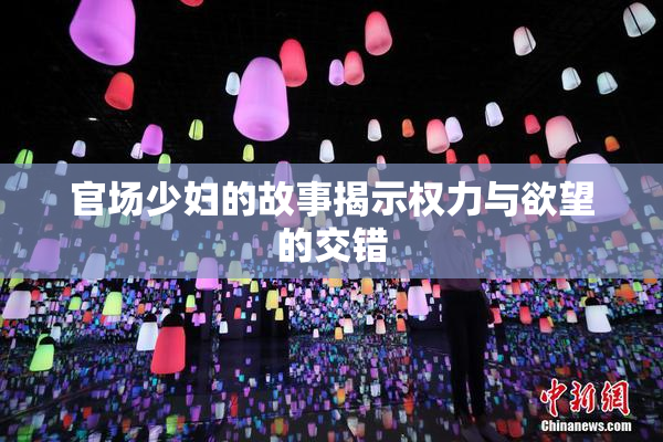 官场少妇的故事揭示权力与欲望的交错