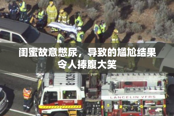 闺蜜故意憋尿，导致的尴尬结果令人捧腹大笑