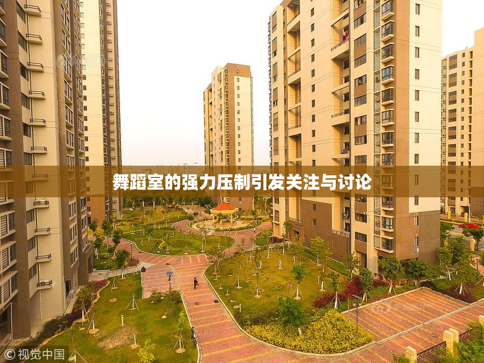 舞蹈室的强力压制引发关注与讨论