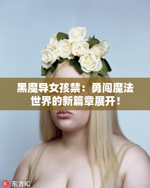 黑魔导女孩禁：勇闯魔法世界的新篇章展开！