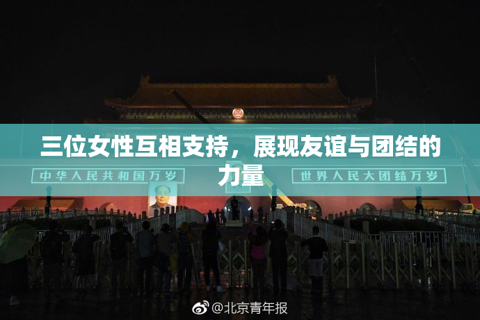 三位女性互相支持，展现友谊与团结的力量